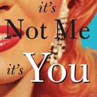 It’s Not Me It’s You