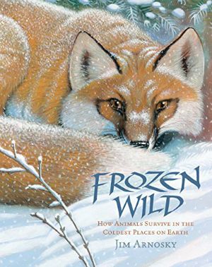 Frozen Wild: How Animals Survive in the Coldest Places on Earth, nonfiction picture book from Jim Arnosky