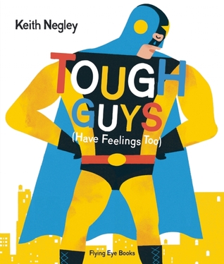 A picture book that uses superheroes, ninjas, and other traditionally 'tough' characters to show that everyone experiences a multitude of feelings.